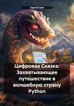 Обложка книги «Цифровая Сказка: Захватывающее путешествие в волшебную страну Python» — Сергей Свет