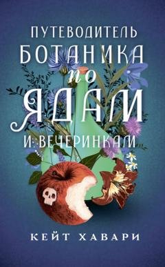Обложка книги «Путеводитель ботаника по ядам и вечеринкам» — Кейт Хавари