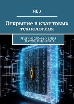 Обложка книги «Открытие в квантовых технологиях. Решение сложных задач с помощью формулы» — ИВВ