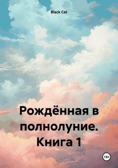 Обложка книги «Рождённая в полнолуние. Книга 1» — Black Cat