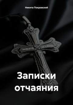 Обложка книги «Записки отчаяния» — Никита Покровский