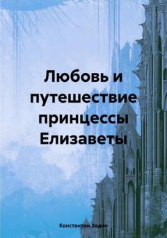 Обложка книги «Любовь и путешествие принцессы Елизаветы» — Константин Владимирович Ходин