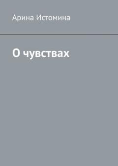 Обложка книги «О чувствах» — Арина Андреевна Истомина