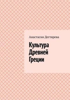 Обложка книги «Культура Древней Греции» — Анастасия Александровна Дегтярева