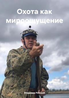 Обложка книги «Охота как мироощущение» — Владимир Робский