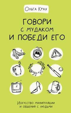 Обложка книги «Говори с мудаком и победи его. Искусство манипуляции и общения с людьми» — Ольга Крах