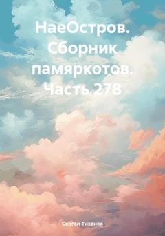 Обложка книги «НаеОстров. Сборник памяркотов. Часть 278» — Сергей Ефимович Тиханов