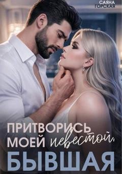 Обложка книги «Притворись моей невестой, бывшая!» — Саяна Горская
