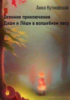 Обложка книги «Осенние приключения Даши и Лёши в волшебном лесу» — Анна Кутковская