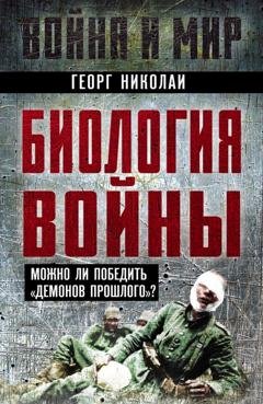 Обложка книги «Биология войны. Можно ли победить «демонов прошлого»?» — Георг Николаи