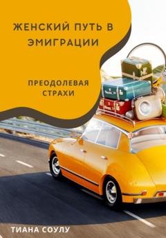 Обложка книги «Женский путь в эмиграции | Преодолевая страхи» — Тиана Соулу