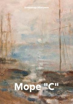 Обложка книги «Море "С"» — Александр Николаевич Абакумов