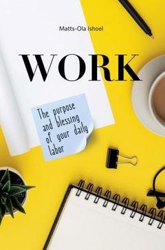 Обложка книги «Work. The purpose and blessing of your daily labor» — Маттс-Ола Исхоел