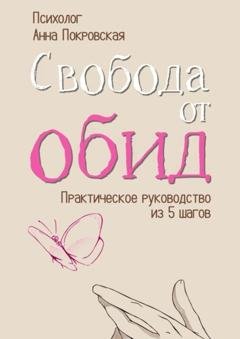 Обложка книги «Свобода от обид. Практическое руководство из 5 шагов» — Анна Покровская