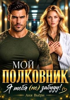 Обложка книги «Мой Полковник. Я тебя (не) забуду» — Аня Вьёри