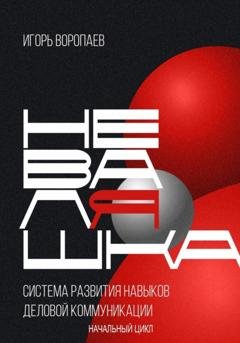 Обложка книги «Система развития навыков деловой коммуникации «НевалЯшка». Начальный цикл» — Игорь Воропаев
