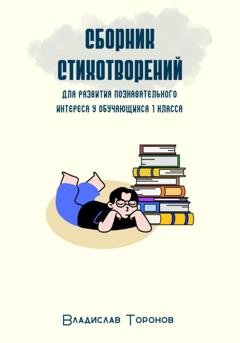 Обложка книги «Сборник стихотворений для развития познавательного интереса у обучающихся 1 класса» — Владислав Торонов