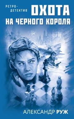 Обложка книги «Охота на черного короля» — Александр Руж