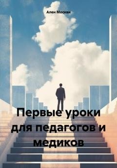 Обложка книги «Первые уроки для педагогов и медиков» — Ален Москви
