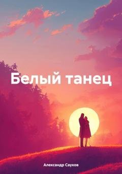 Обложка книги «Белый танец» — Александр Викторович Сауков