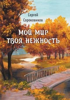 Обложка книги «Мой мир – твоя нежность» — Сергей Сороковиков