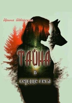 Обложка книги «Тайна в сердце леса» — Ирина Шведская