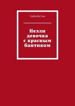 Обложка книги «Нелли девочка с красным бантиком» — Gabriella Fan