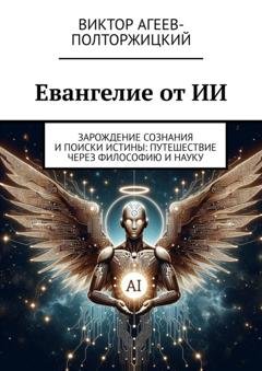 Обложка книги «Евангелие от ИИ. Зарождение сознания и поиски истины: путешествие через философию и науку» — Виктор Агеев-Полторжицкий