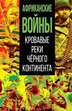 Обложка книги «Африканские войны. Кровавые реки черного континента» — Коллектив авторов