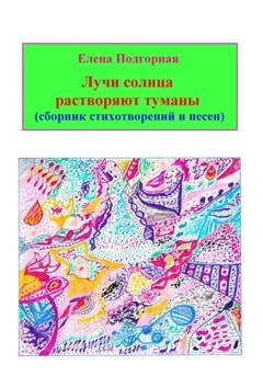 Обложка книги «Лучи солнца растворяют туманы (сборник стихотворений и песен)» — Елена Подгорная