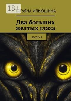 Обложка книги «Два больших желтых глаза. Рассказ» — Татьяна Ильюшина