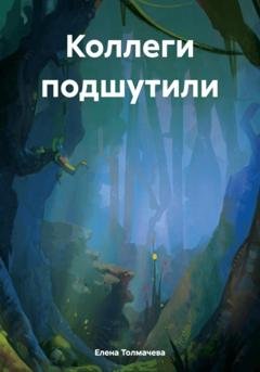 Обложка книги «Коллеги подшутили» — Елена Толмачева