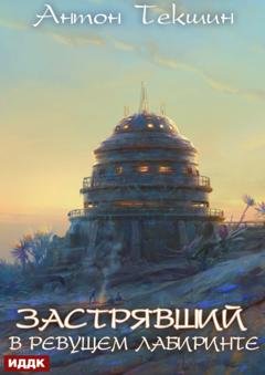 Обложка книги «Застрявший. Книга 4. Застрявший в Ревущем лабиринте» — Антон Текшин