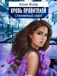 Обложка книги «Кровь правителей. Стеклянный город» — Алика Вилор