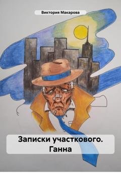 Обложка книги «Записки участкового. Ганна» — Виктория Макарова