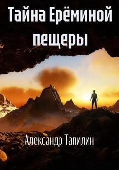 Обложка книги «Тайна Ерёминой пещеры» — Александр Иванович Тапилин