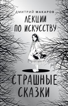 Обложка книги «Лекции по искусству. Страшные сказки» — Дмитрий Макаров