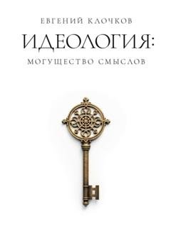 Обложка книги «Идеология: могущество смыслов» — Евгений Александрович Клочков