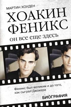 Обложка книги «Хоакин Феникс. Он все еще здесь. Биография» — Мартин Хоуден