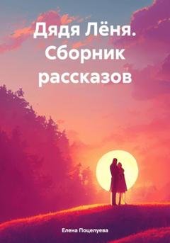 Обложка книги «Дядя Лёня. Сборник рассказов» — Елена Поцелуева