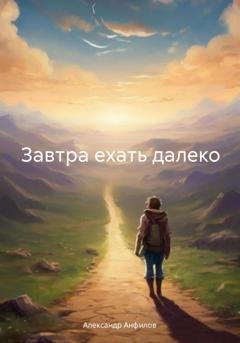Обложка книги «Завтра ехать далеко» — Александр Анфилов