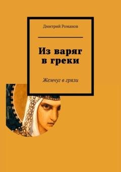 Обложка книги «Из варяг в греки» — Дмитрий Романов
