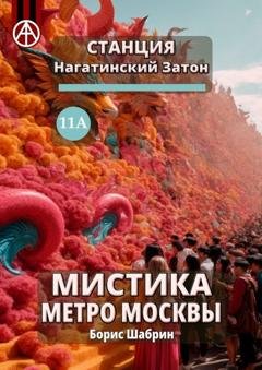 Обложка книги «Станция Нагатинский Затон 11А. Мистика метро Москвы» — Борис Шабрин
