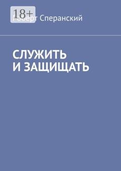 Обложка книги «Служить и защищать» — Роберт Сперанский