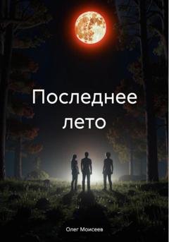 Обложка книги «Последнее лето» — Олег Моисеев