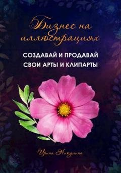 Обложка книги «Бизнес на иллюстрациях. Как создать и продать свои клипарты и иллюстрации» — Ирина Никулина