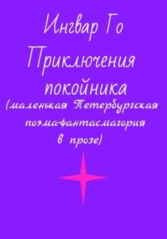 Обложка книги «Приключения покойника. Маленькая Петербургская поэма-фантасмагория в прозе» — Ингвар Го