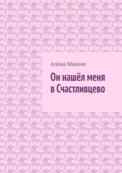 Обложка книги «Он нашёл меня в Счастливцево» — Алёна Маноле