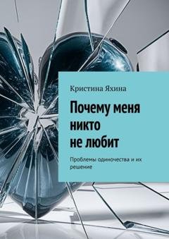 Обложка книги «Почему меня никто не любит. Проблемы одиночества и их решение» — Кристина Яхина