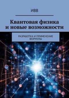 Обложка книги «Квантовая физика и новые возможности. Разработка и применение формулы» — ИВВ